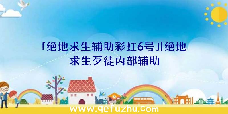 「绝地求生辅助彩虹6号」|绝地求生歹徒内部辅助